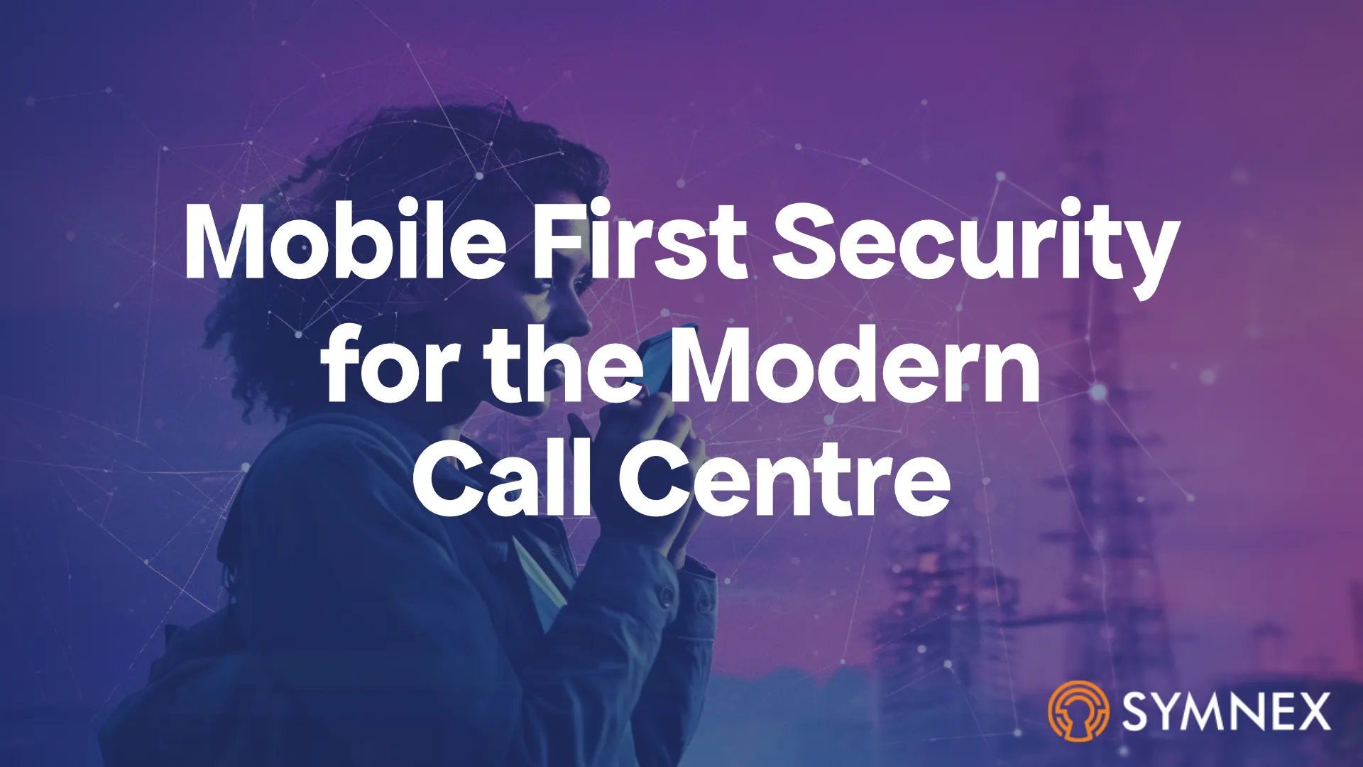 Unlocking Mobile First Security for Modern Call Centre Experiences