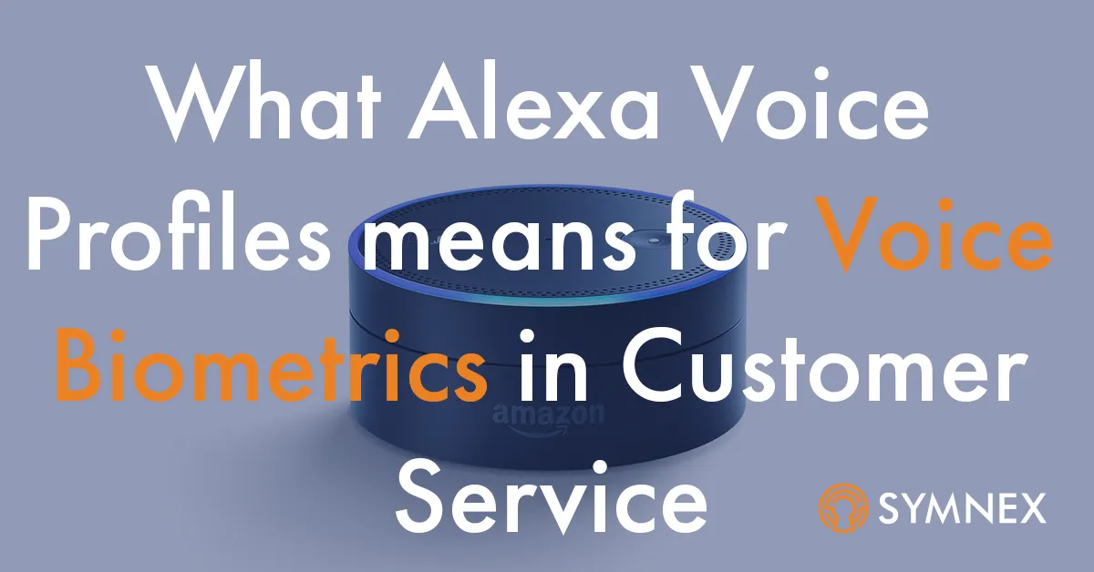 What Amazon’s Alexa Voice Profiles Means for Customer Service and Voice Biometrics