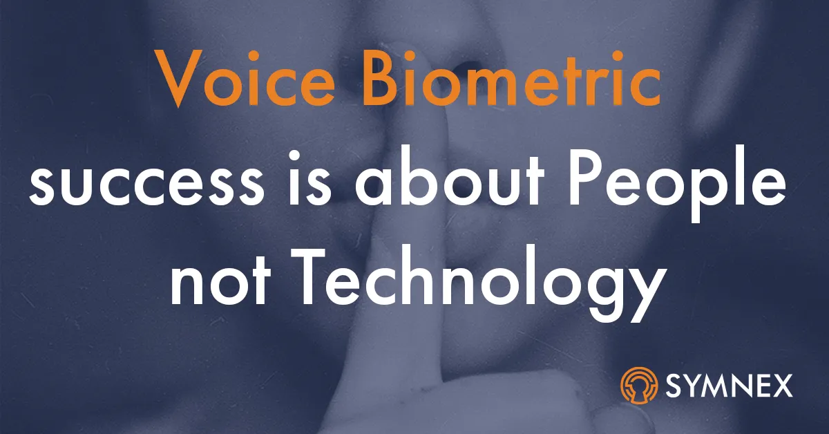 Voice Biometrics Success - It's about people not technology