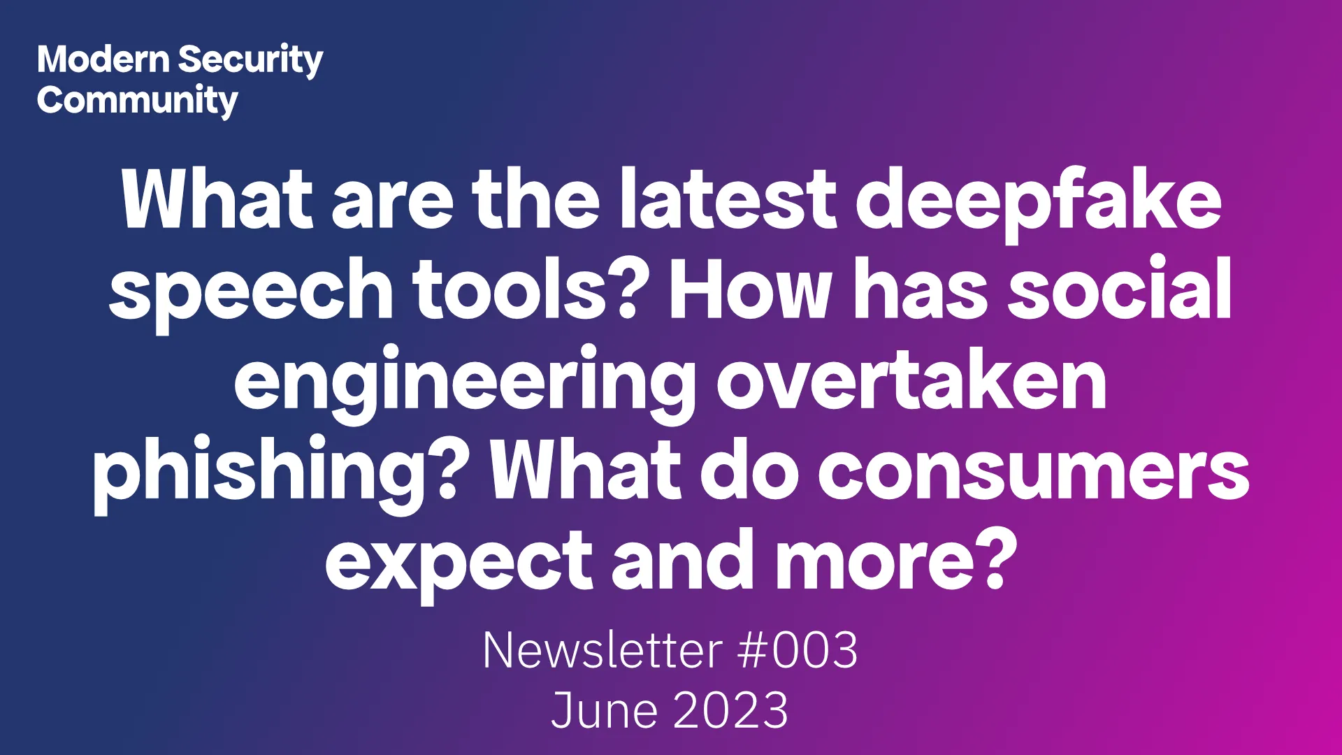 What are the latest deepfake speech tools? How has social engineering overtaken phishing? What do consumers expect and more?