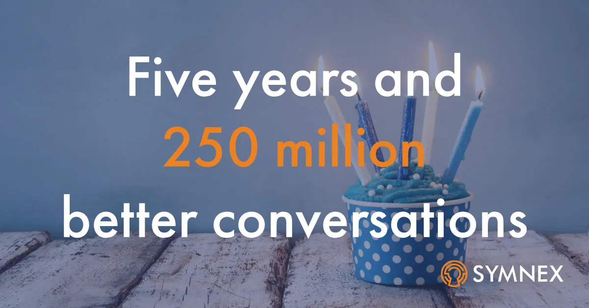 Five  years and 250 million better conversations later